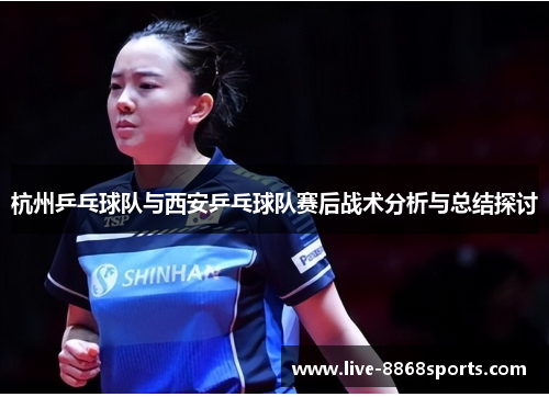 杭州乒乓球队与西安乒乓球队赛后战术分析与总结探讨
