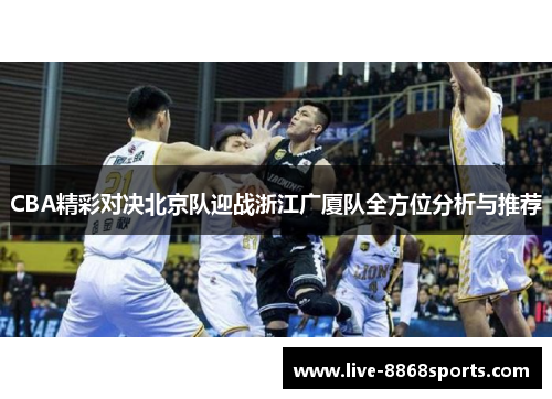 CBA精彩对决北京队迎战浙江广厦队全方位分析与推荐