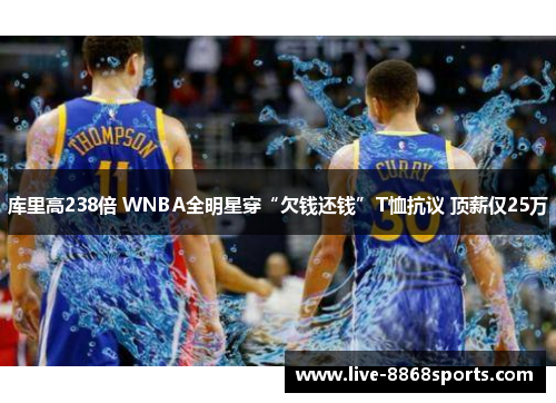 库里高238倍 WNBA全明星穿“欠钱还钱”T恤抗议 顶薪仅25万